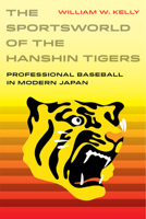 The Sportsworld of the Hanshin Tigers: Professional Baseball in Modern Japan 0520299426 Book Cover
