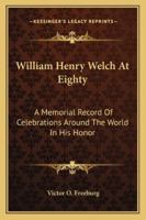 William Henry Welch At Eighty: A Memorial Record Of Celebrations Around The World In His Honor 1162996722 Book Cover