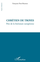Chrétien de Troyes: Père de la littérature européenne (Espaces Littéraires) (French Edition) 2296125492 Book Cover