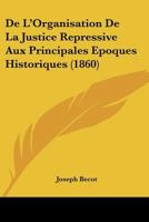 De L'Organisation De La Justice Repressive Aux Principales Epoques Historiques (1860) 1145009883 Book Cover