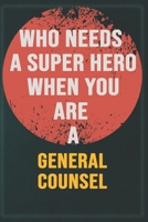 Who Needs A Super Hero When You Are A General Counsel: Cool Gift Notebook for A General Counsel: Boss, Coworkers, Colleagues, Friends - 120 Pages 6x9 Inch Composition White Blank Lined, Matte Finish. B083XW5Z8V Book Cover