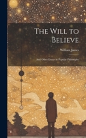 The Will to Believe: And Other Essays in Popular Philosophy 1019371927 Book Cover