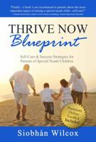 Thrive Now Blueprint: Self-Care & Success Strategies for Parents of Special Needs Children 0990576604 Book Cover