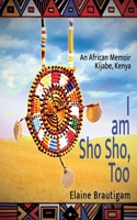 I am Sho Sho, Too: An African Memoir: Kijabe, Kenya 1087983738 Book Cover