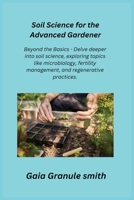 Soil Science for the Advanced Gardener: Beyond the Basics - Delve deeper into soil science, exploring topics like microbiology, fertility management, 1806350580 Book Cover
