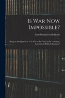 Is War Now Impossible?: Being an Abridgment of The War of the Future in Its Technical, Economic & Political Relations 1015692230 Book Cover