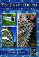The Flannel Makers: A Brief History Of The Welsh Woollen Industry (Welsh Crafts) 086381963X Book Cover