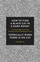 How to Find a Black Cat in a Dark Room: The Psychology of Intuition, Influence, Decision Making and Trust 1786780852 Book Cover