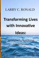 Transforming Lives with Innovative Ideas: Building a Better World through Impactful Solutions" B0C1292HVN Book Cover