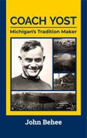 Coach Yost : Michigan's Tradition Maker 0578741857 Book Cover