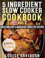 5 Ingredient Slow Cooker Cookbook - Volume 2: More Quick and Easy 5 Ingredient Crock Pot Recipes 1522902074 Book Cover