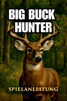 BIG BUCK HUNTER SPIELANLEITUNG: Meistere die Jagd, schalte legendäre Tiere frei und dominiere das kompetitive Spiel (German Edition) B0F6LJ8H5N Book Cover