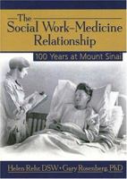 The Social Work-Medicine Relationship: 100 Years at Mount Sinai (Haworth Social Work in Health Care) (Haworth Social Work in Health Care) 0789030764 Book Cover