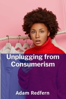 Unplugging from Consumerism: Deconstructing the Psychology of Shopping and Consumer Habits B0FCQFTB45 Book Cover