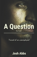 A QUESTION FOR GOD: Travail of an Unemployed B08CWG46K2 Book Cover