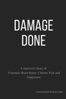 Damage Done: A Survivor's Story of Traumatic Brain Injury, Chronic Pain and Adaptation B0GQ9FR2F1 Book Cover