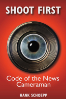Shoot First: Code of the News Cameraman 1682225399 Book Cover