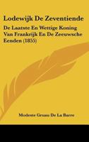 Lodewijk De Zeventiende: De Laatste En Wettige Koning Van Frankrijk En De Zeeuwsche Eenden (1855) 1120415209 Book Cover