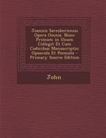Joannis Saresberiensis Opera Omnia. Nunc Primum in Unum Collegit Et Cum Codicibus Manuscriptis: Opuscula Et Poemata... 1273151003 Book Cover