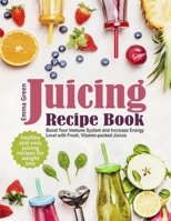 Juicing Recipe Book: Healthy and Easy Juicing Recipes for Weight Loss. Boost Your Immune System and Increase Energy Level with Fresh, Vitamin-packed Juices 1733447687 Book Cover