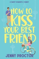How to Kiss Your Best Friend: A Sweet Romantic Comedy B0DR7CK9TY Book Cover