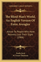 The Blind Man's World, An English Version Of Entre Aveugles: Advice To People Who Have Recently Lost Their Sight 1166962288 Book Cover