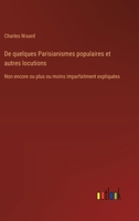 De quelques Parisianismes populaires et autres locutions: Non encore ou plus ou moins imparfaitment expliquées (French Edition) 3385039819 Book Cover