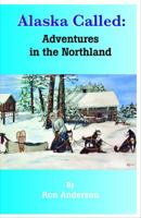 Alaska Called: Adventures in the Northland 0982687338 Book Cover