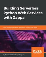 Building Serverless Python Web Services with Zappa: Build and deploy serverless applications on AWS using Zappa 1788837614 Book Cover