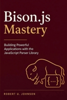 Bison.js Mastery: Building Powerful Applications with the JavaScript Parser Library B0HD1QMF7W Book Cover