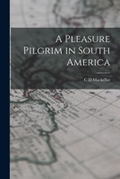 A Pleasure Pilgrim in South America 1019206365 Book Cover