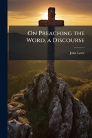 On Preaching the Word, a Discourse 1149673885 Book Cover