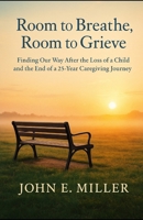 Room to Breathe, Room to Grieve: Finding Our Way After the Loss of a Child and the End of a 25-Year Caregiving Journey B0F3V1P61G Book Cover