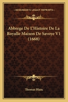 Abbrege De L'Histoire De La Royalle Maison De Savoye V1 (1668) 1165949253 Book Cover