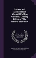 Letters and Memorials of Wendell Phillips Garrison Literary Editor of 1275263313 Book Cover
