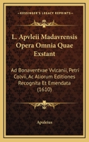 L. Apvleii Madavrensis Opera Omnia Quae Exstant: Ad Bonaventvae Vvlcanii, Petri Colvii, Ac Aliorum Editiones Recognita Et Emendata (1610) 1104887509 Book Cover