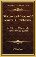 The Law and Custom of Slavery in British India: In a Series of Letters to Thomas Fowell Buxton, Esq 143048540X Book Cover