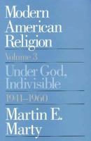 Modern American Religion, Volume 3: Under God, Indivisible, 1941-1960 (Modern American Religion) 0226508986 Book Cover