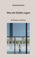 Was die Städte sagen: Ein Roman in 25 Orten 3756294870 Book Cover