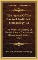 The Journal Of The New York Institute Of Stomatology V2: The American Academy Of Dental Science, The Harvard Odontological Society 1166608360 Book Cover