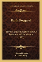 Rank Doggerel: Being A Little Laughter With A Sediment Of Sentiment 1166929639 Book Cover