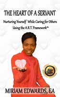 The Heart of a Servant: Nurturing Yourself While Caring for Others Using the A.R.T. Framework™ B0GS2B75KS Book Cover