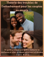 Théorie des troubles de l'attachement pour les couples en couple: Un guide pratique pour guérir, instaurer la confiance et créer un amour sécurisant et durable (French Edition) B0FMRJ6B11 Book Cover