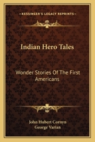 Indian Hero Tales: Wonder Stories of the First Americans 1163095257 Book Cover