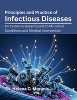 Principles and Practice of Infectious Diseases: An Evidence-Based Guide to Microbial Conditions and Medical Intervention B0GFDHZ23S Book Cover