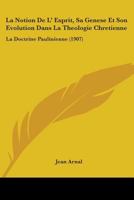 La Notion De L' Esprit, Sa Genese Et Son Evolution Dans La Theologie Chretienne: La Doctrine Paulinienne 1104118238 Book Cover