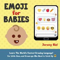 Emoji for Babies: Learn the World's Fastest-Growing Language! For Little Ones...And Grown-Ups Who Need to Catch Up! 1946712027 Book Cover