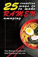 25 Creative Ways to Make Your Ramen Amazing: The Ramen Cookbook that Everyone can Use 1515043886 Book Cover