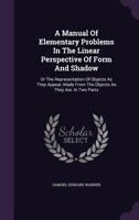 A Manual of Elementary Problems in the Linear Perspective of Form and Shadow 1018904441 Book Cover
