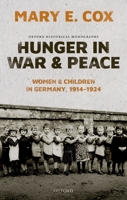 Hunger in War and Peace: Women and Children in Germany, 1914-1924 0198820119 Book Cover